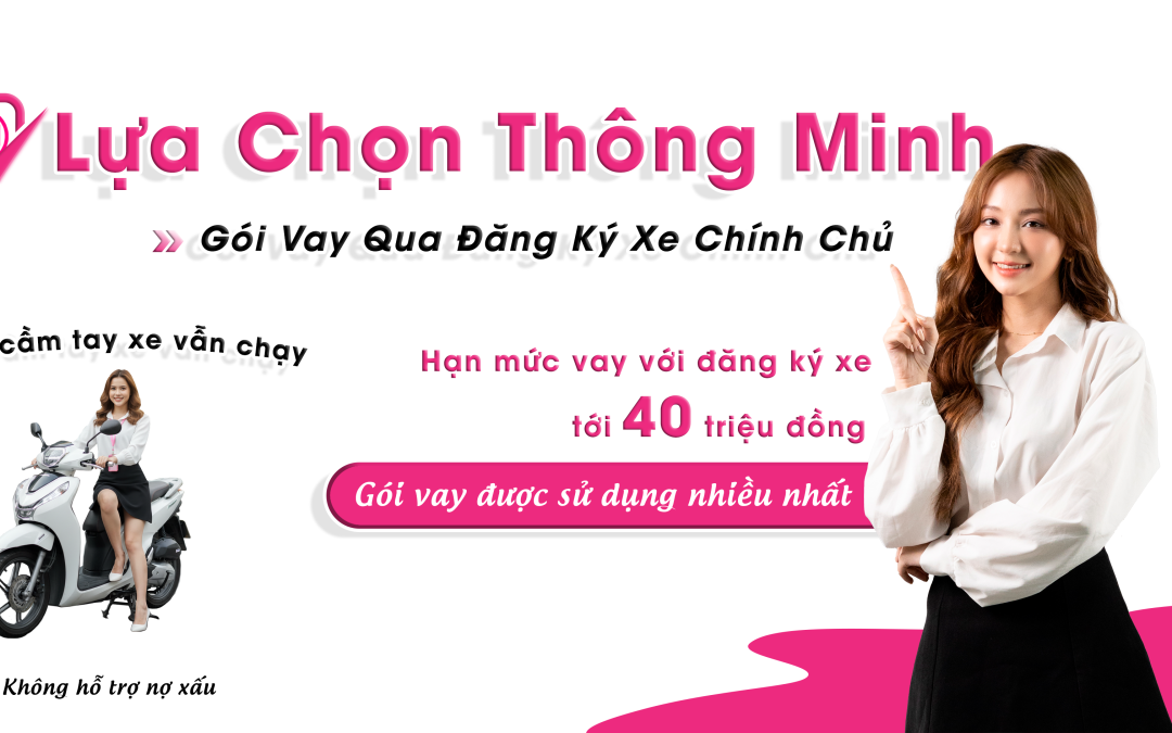 [Lựa Chọn Thông Minh] với Gói Vay Qua Đăng Ký Xe Chính Chủ