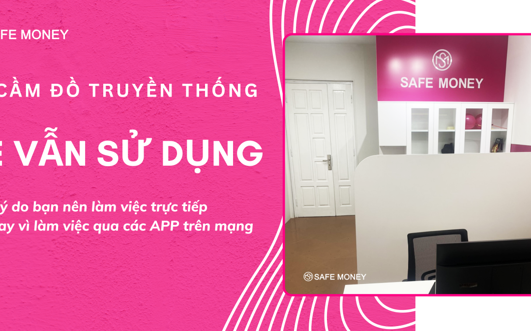 4 Lý do bạn nên làm việc trực tiếp tại Safe Money thay vì qua App