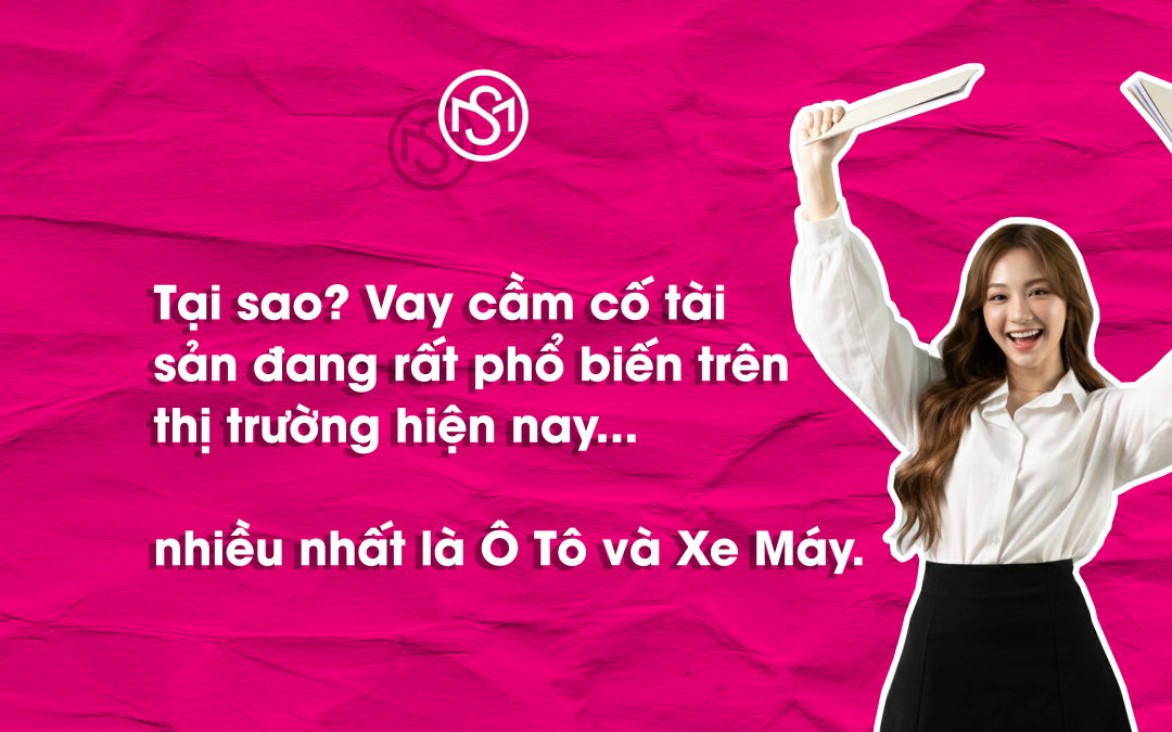 Sở dĩ hình thức vay cầm cố tài sản (đặc biệt là Ô Tô và Xe Máy) đang trở nên rất phổ biến trên thị trường Việt Nam hiện nay là vì…