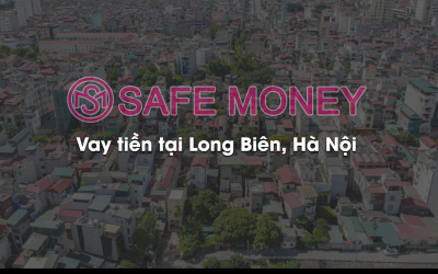 5 Phút vay 15 Phút Nhận Tiền, Vay tiền tại Safe Money Long Biên